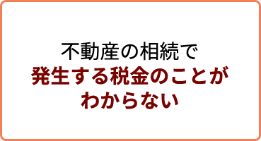 不動産の相続で発生する税金のことがわからない